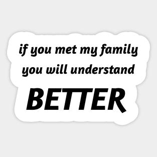 if you met my family you will understand better Sticker